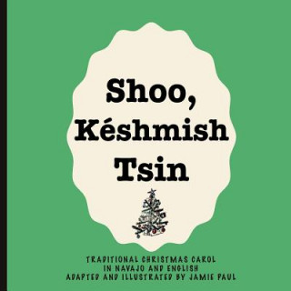 Book Shoo Keshmish Tsin: Traditional Christmas Carol in Navajo and English Adapted and Illustrated by Jamie Paul Jamie Paul