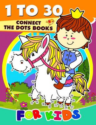 Kniha 1 to 30 Connect the Dots Books for Kids: Activity book for boy, girls, kids Ages 2-4,3-5,4-8 connect the dots, Coloring book, Dot to Dot Preschool Learning Activity Designer
