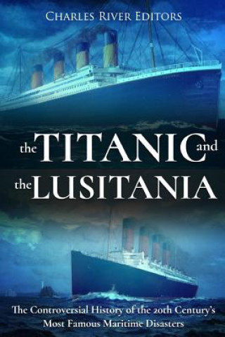 Könyv The Titanic and the Lusitania: The Controversial History of the 20th Century's Most Famous Maritime Disasters Charles River Editors