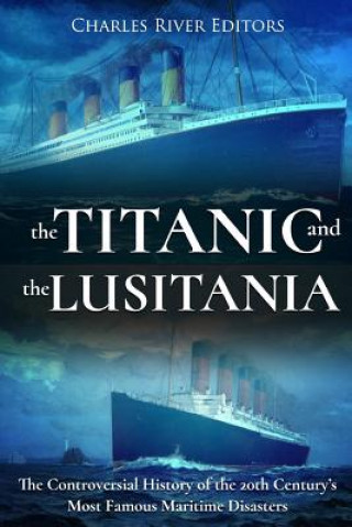 Książka The Titanic and the Lusitania: The Controversial History of the 20th Century's Most Famous Maritime Disasters Charles River Editors