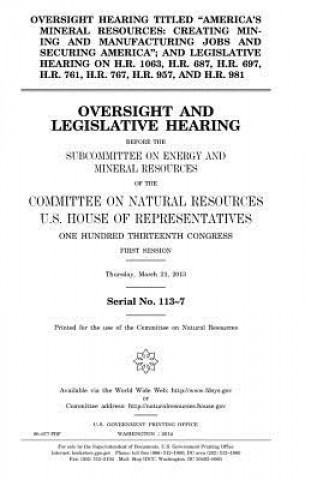 Книга Oversight hearing titled "America's mineral resources: creating mining and manufacturing jobs and securing America"; and legislative hearing on H.R. 1 United States Congress