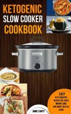 Carte Ketogenic Slow Cooker Cookbook: Easy Keto Crockpot Recipes For Rapid Weight Loss And Smart Healthy Living Jamie Canty