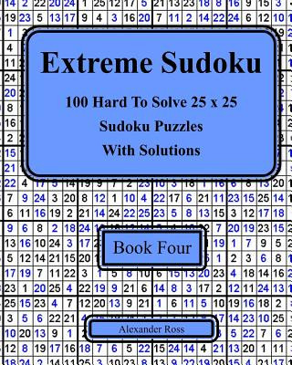 Könyv Extreme Sudoku Book Four: 100 Hard To Solve 25 x 25 Sudoku Puzzles With Solutions Alexander Ross