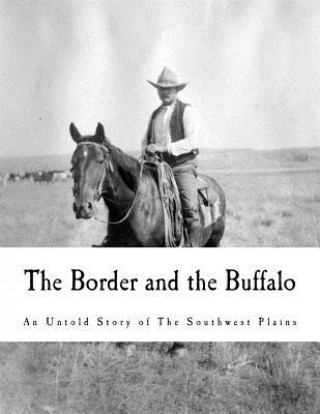 Kniha The Border and the Buffalo: An Untold Story of the Southwest Plains John R Cook