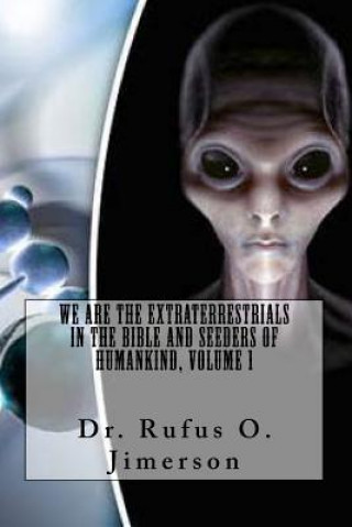 Carte We Are the Extraterrestrials in the Bible and Seeders of Humankind, Volume 1 Dr Rufus O Jimerson