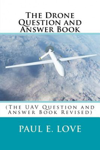 Книга The Drone Question and Answer Book: (The UAV Question and Answer Book Revised) Paul E Love