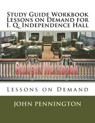 Kniha Study Guide Workbook Lessons on Demand for I. Q. Independence Hall: Lessons on Demand John Pennington