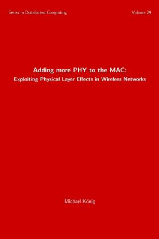 Kniha Adding more PHY to the MAC: Exploiting Physical Layer Effects in Wireless Networks Michael Konig