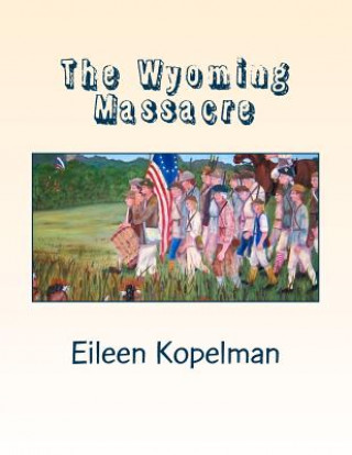 Kniha The Wyoming Massacre: Pennsylvania During the Revolutionary War with Twenty-eight Original Oil Paintings Eileen Potter Kopelman