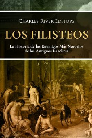 Book Los Filisteos: La Historia de los Enemigos Más Notorios de los Antiguos Israelitas Charles River Editors