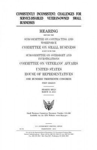 Könyv Consistently inconsistent: challenges for service-disabled, veteran-owned small businesses United States Congress