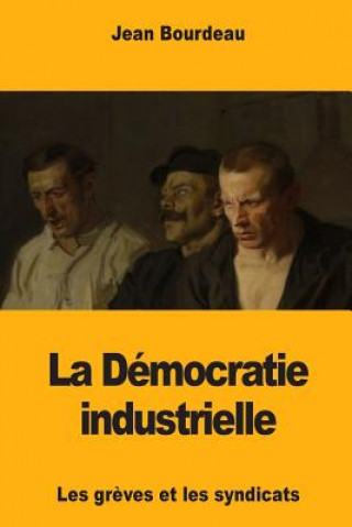 Kniha La Démocratie industrielle: Les gr?ves et les syndicats Jean Bourdeau