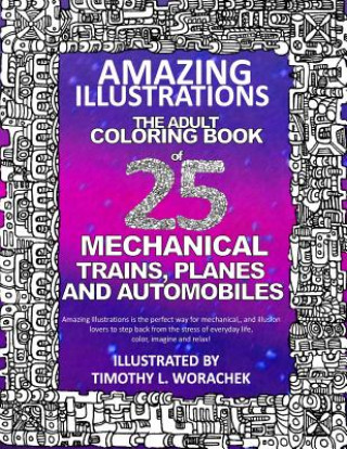 Kniha Amazing Illustrations of Trains, Planes, and Automobiles: An Adult Coloring Book Timothy L Worachek