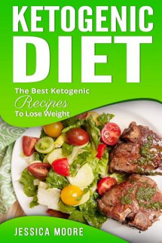 Könyv Ketogenic Diet: The Best Ketogenic Recipes To Lose Weight Jessica Moore
