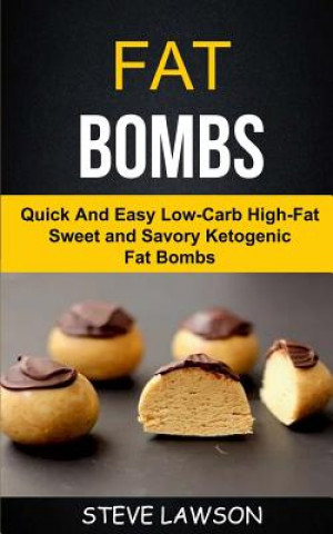 Knjiga Fat Bombs: Quick And Easy Low-Carb High-Fat Sweet And Savory Ketogenic Fat Bombs Steve Lawson