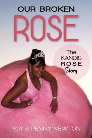Kniha Our Broken Rose: The Kandis Rose Story Roy Newton