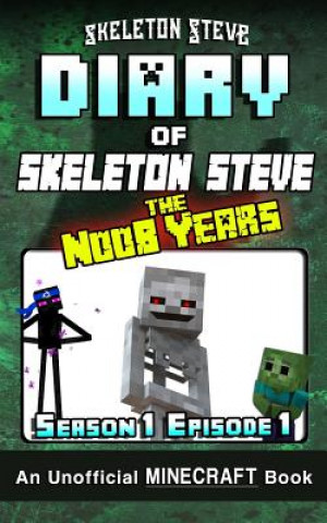 Book Diary of Minecraft Skeleton Steve the Noob Years - Season 1 Episode 1 (Book 1): Unofficial Minecraft Books for Kids, Teens, & Nerds - Adventure Fan Fi Skeleton Steve