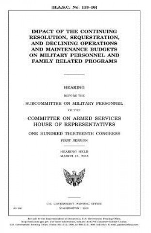 Kniha Impact of the continuing resolution, sequestration, and declining operations and maintenance budgets on military personnel and family related programs United States Congress