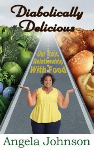 Kniha Diabolically Delicious: Our Toxic Relationship with Food Angela Johnson