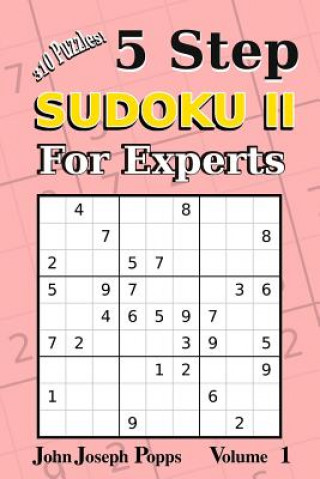 Kniha 5 Step Sudoku II For Experts Vol 1: 310 Puzzles! Easy, Medium, Hard, Unfair, and Extreme Levels - Sudoku Puzzle Book John Joseph Popps