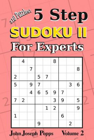 Kniha 5 Step Sudoku II For Experts Vol 2: 310 Puzzles! Easy, Medium, Hard, Unfair, and Extreme Levels - Sudoku Puzzle Book John Joseph Popps