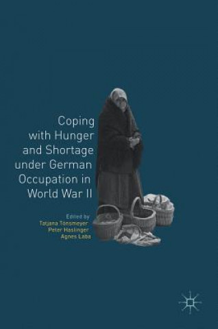 Knjiga Coping with Hunger and Shortage under German Occupation in World War II Tatjana Tönsmeyer