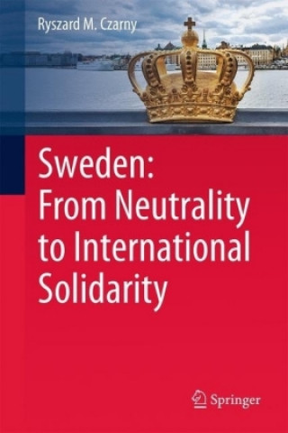 Könyv Sweden: From Neutrality to International Solidarity Ryszard M. Czarny