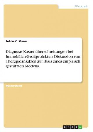 Könyv Diagnose Kostenüberschreitungen bei Immobilien-Großprojekten. Diskussion von Therapieansätzen auf Basis eines empirisch gestützten Modells Tobias C. Moser