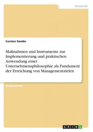 Książka Maßnahmen und Instrumente zur Implementierung und praktischen Anwendung einer Unternehmensphilosophie als Fundament der Erreichung von Managementziele Carsten Sander