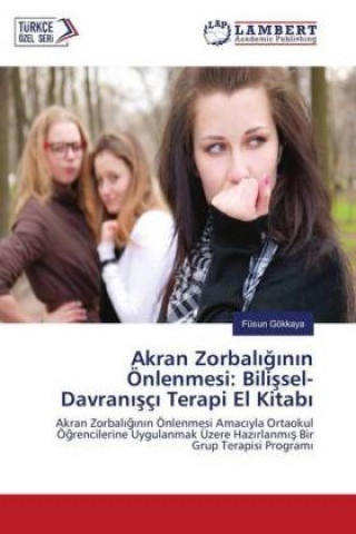 Libro Akran Zorbaliginin Önlenmesi: Bilissel-Davranisçi Terapi El Kitabi Füsun Gökkaya