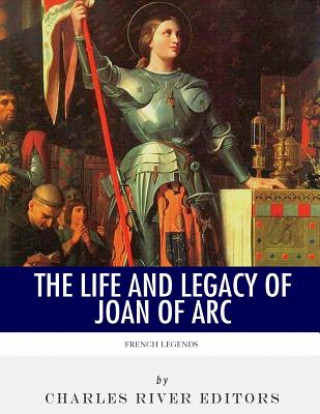 Kniha French Legends: The Life and Legacy of Joan of Arc Charles River Editors