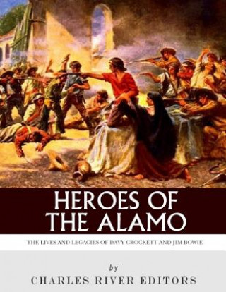 Könyv Heroes of the Alamo: The Lives and Legacies of Davy Crockett and Jim Bowie Charles River Editors