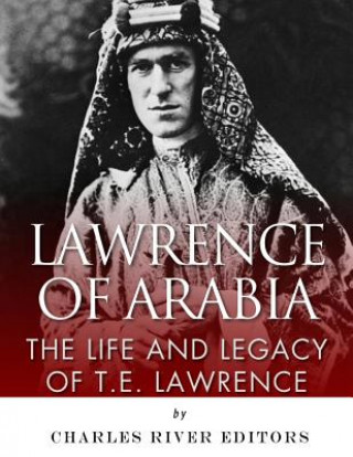 Libro Lawrence of Arabia: The Life and Legacy of T.E. Lawrence Charles River Editors