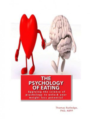 Könyv The Psychology of Eating: Applying the science of psychology to unlock your weight loss potential Dr Thomas Rutledge