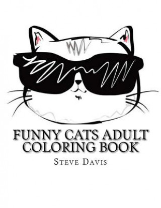 Książka Funny Cats Adult Coloring Book: Stress Relieving Funny and Adorable Cats Coloring Book for Adults and Children Steve Davis