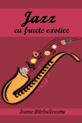 Kniha Jazz Cu Fructe Exotice: Roman Ioana Barbuliceanu