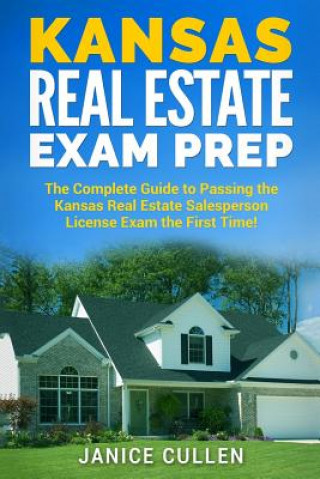 Knjiga Kansas Real Estate Exam Prep: The Complete Guide to Passing the Kansas Real Estate Salesperson License Exam the First Time! Janice Cullen