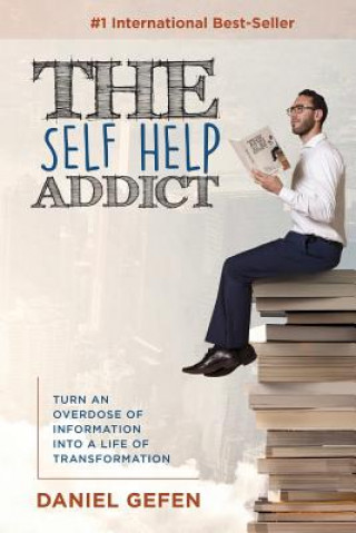 Książka The Self Help Addict: Turn An Overdose Of Information Into A Life Of Transformation Daniel Gefen