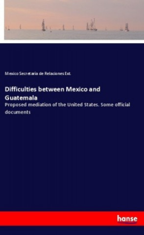 Książka Difficulties between Mexico and Guatemala Mexico Secretaría de Relaciones Ext.