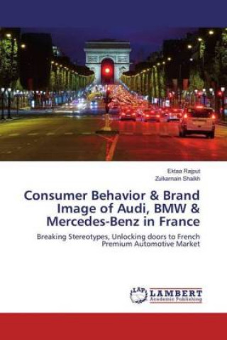 Kniha Consumer Behavior & Brand Image of Audi, BMW & Mercedes-Benz in France Ektaa Rajput