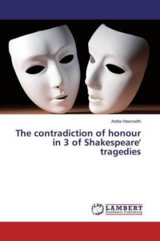 Książka The contradiction of honour in 3 of Shakespeare' tragedies Ardita Hasmadhi