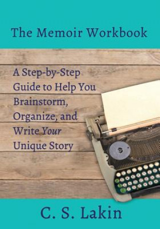 Kniha The Memoir Workbook: A Step-by Step Guide to Help You Brainstorm, Organize, and Write Your Unique Story C S Lakin