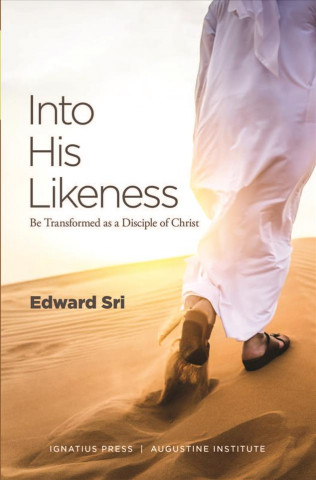 Carte Into His Likeness: Be Transformed as a Disciple of Christ Edward Sri