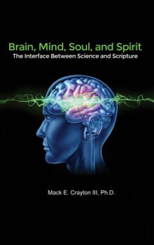 Carte Brain, Mind, Soul, and Spirit: The Interface Between Science and Scripture Ph D Mack E Crayton III