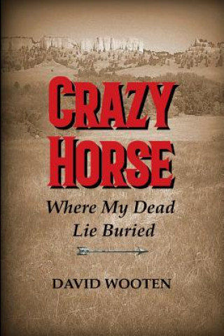 Kniha Crazy Horse: Where My Dead Lie Buried David Matthew Wooten