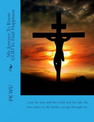 Buch My Journey To Know GOD: To Find Happiness Pk Wu