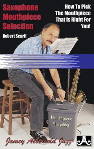 Kniha Saxophone Mouthpiece Selection: How to Pick the Mouthpiece that is Right for You! Robert Scarff