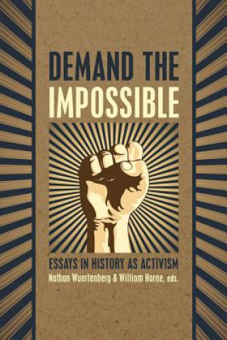 Kniha Demand the Impossible: Essays in History as Activism Nathan Wuertenberg