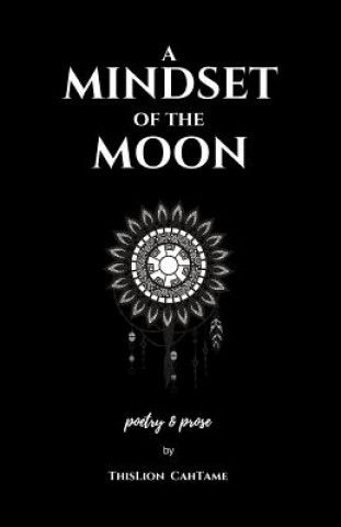 Kniha A Mindset of the Moon: Poetry & Prose by ThisLion CahTame Thislion Cahtame