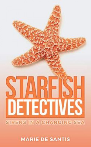 Kniha Starfish Detectives: Sirens in a Changing Sea Marie De Santis